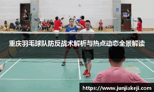 重庆羽毛球队防反战术解析与热点动态全景解读