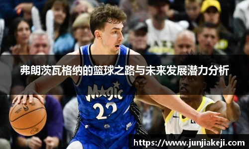 弗朗茨瓦格纳的篮球之路与未来发展潜力分析