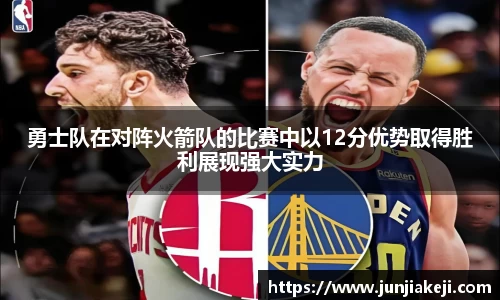 勇士队在对阵火箭队的比赛中以12分优势取得胜利展现强大实力